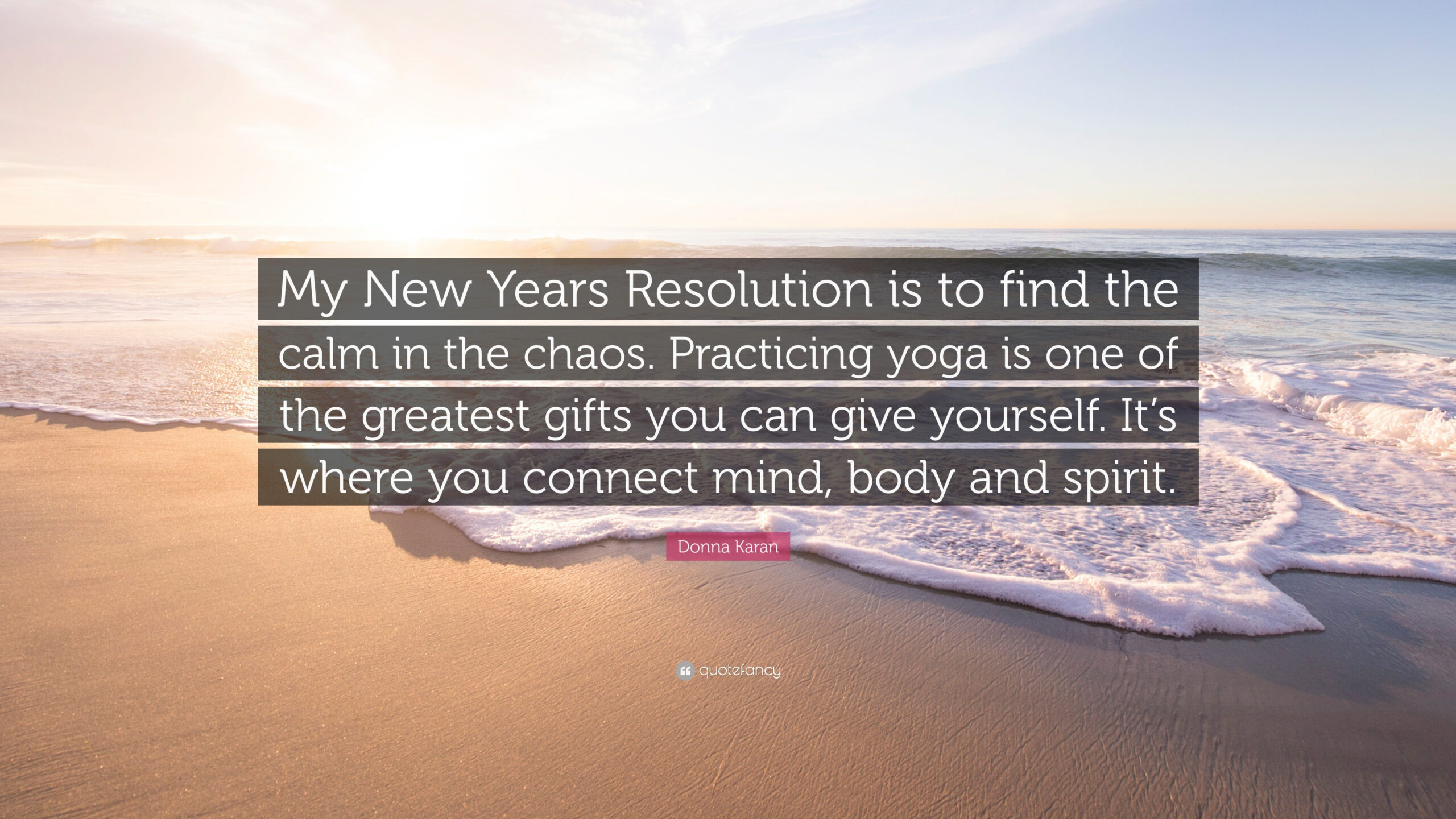 Donna Karan Quote: “My New Years Resolution Is To Find The Calm In for New Year Yoga Quotes