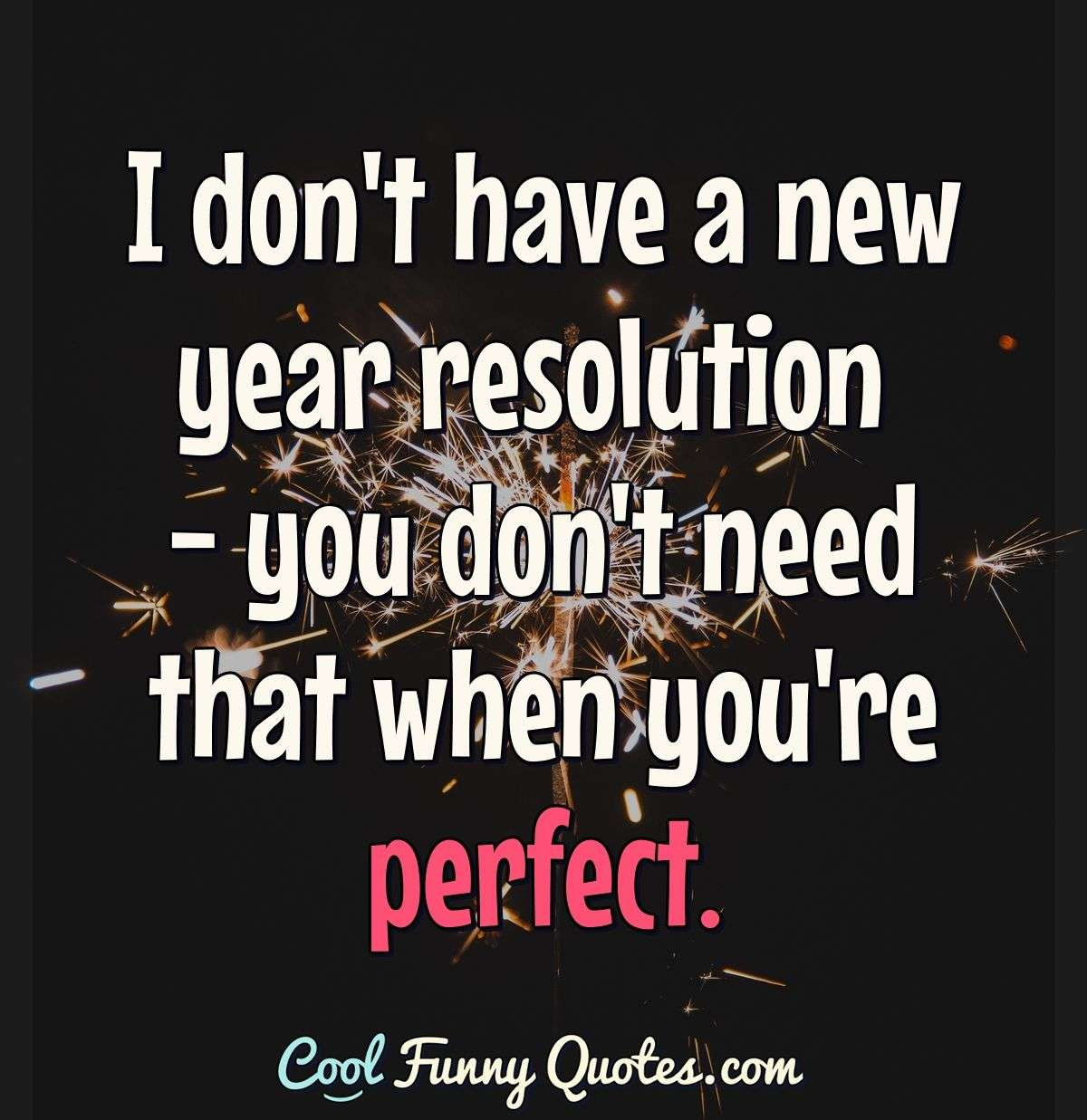 I Don&amp;#039;T Have A New Year Resolution - You Don&amp;#039;T Need That When You within Quotes About New Year Resolutions Funny