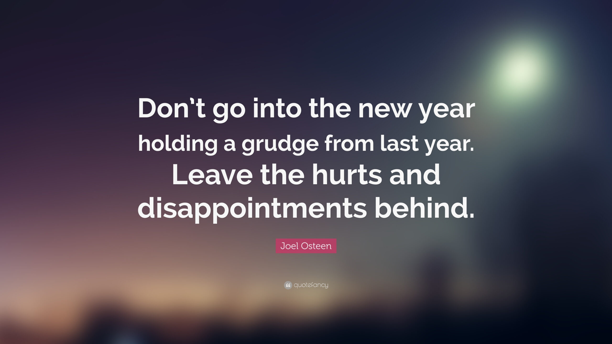 Joel Osteen Quote: “Don&amp;#039;T Go Into The New Year Holding A Grudge in New Year Leaving the Past Behind Quotes