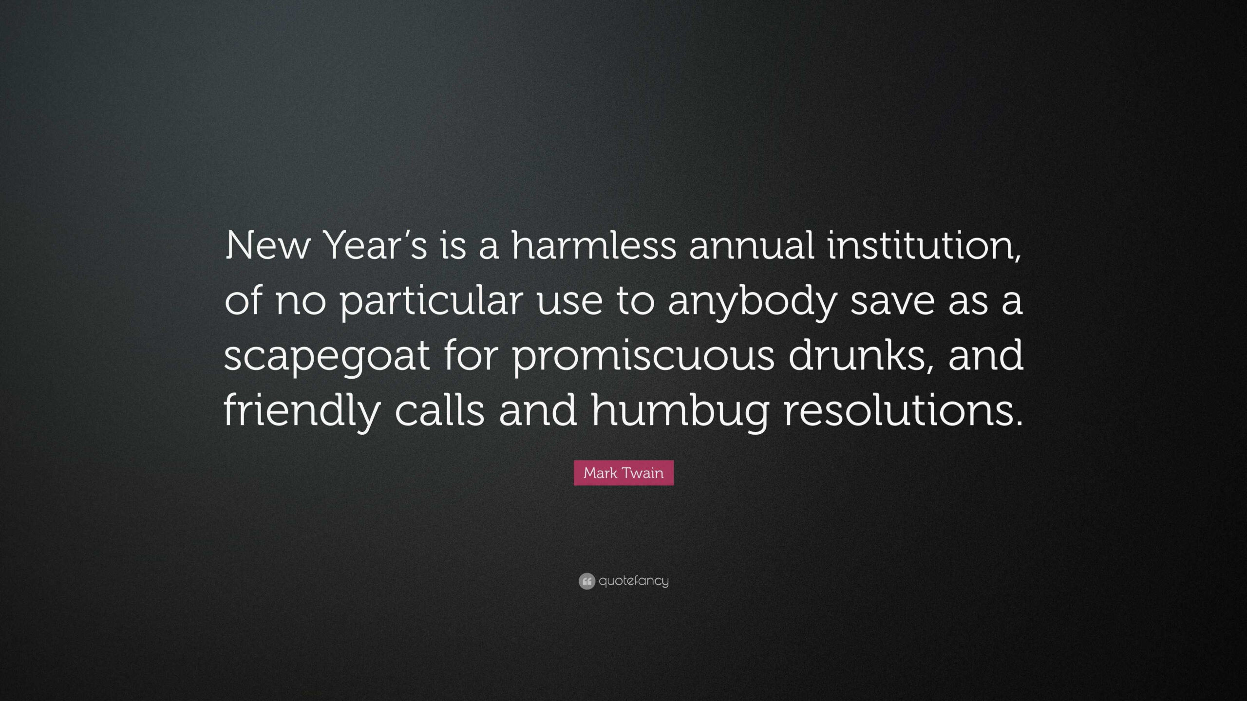 Mark Twain Quote: “New Year&amp;#039;S Is A Harmless Annual Institution, Of for Mark Twain New Year Quotes