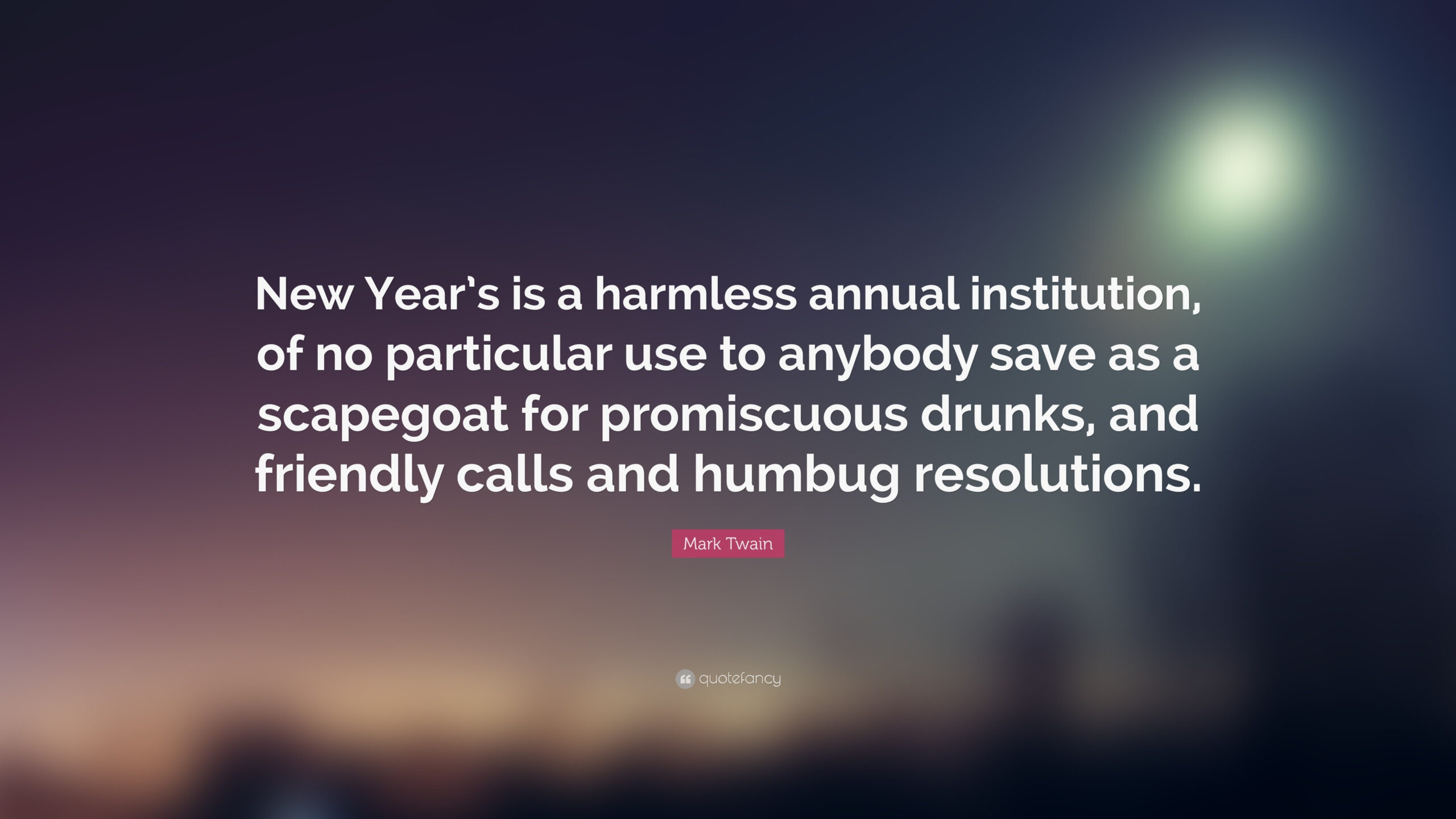 Mark Twain Quote: “New Year&amp;#039;S Is A Harmless Annual Institution, Of in Mark Twain New Year Quote