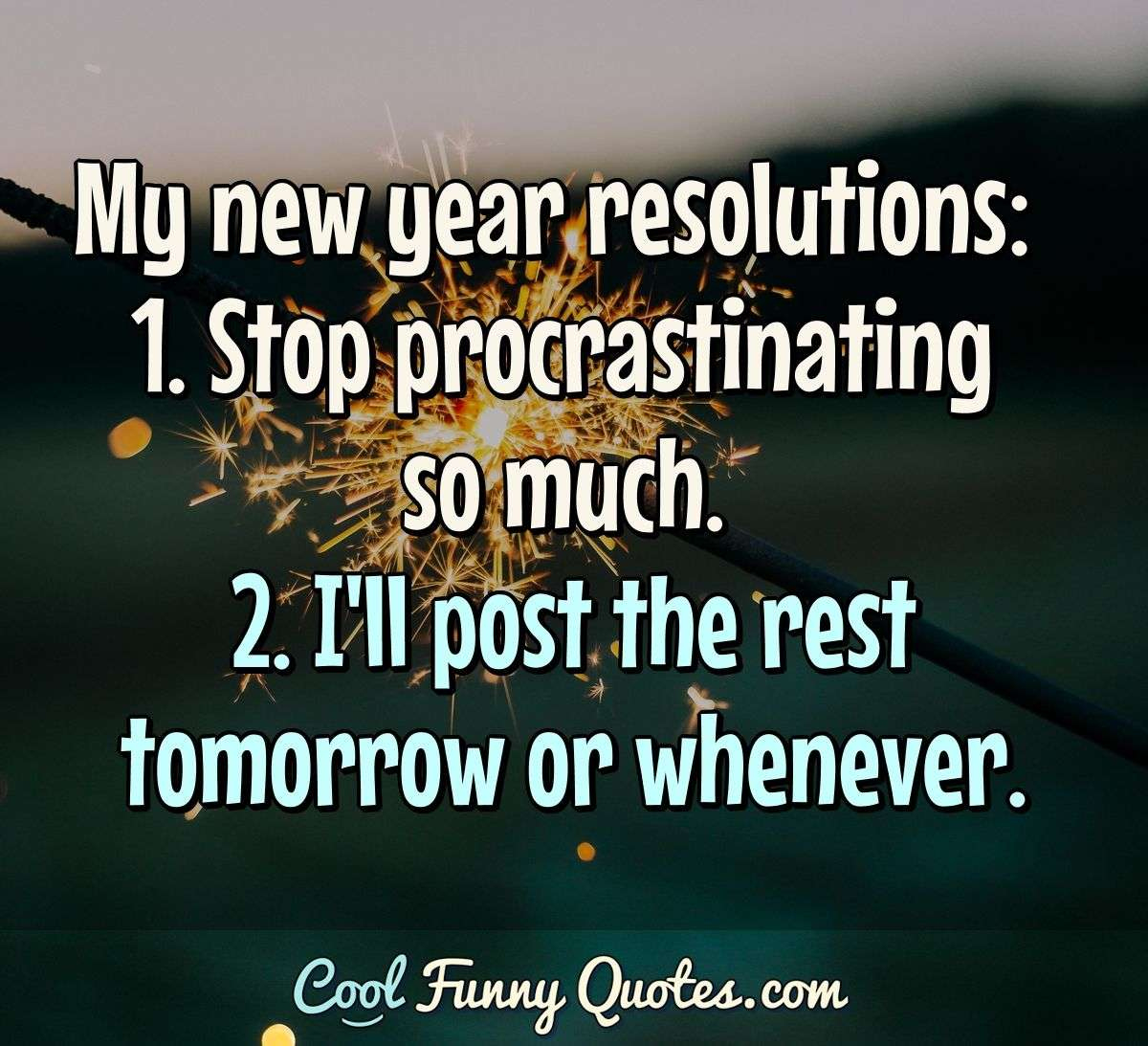 My New Year Resolutions: 1. Stop Procrastinating So Much. 2. I'Ll throughout Funny Quotes About New Year Resolutions