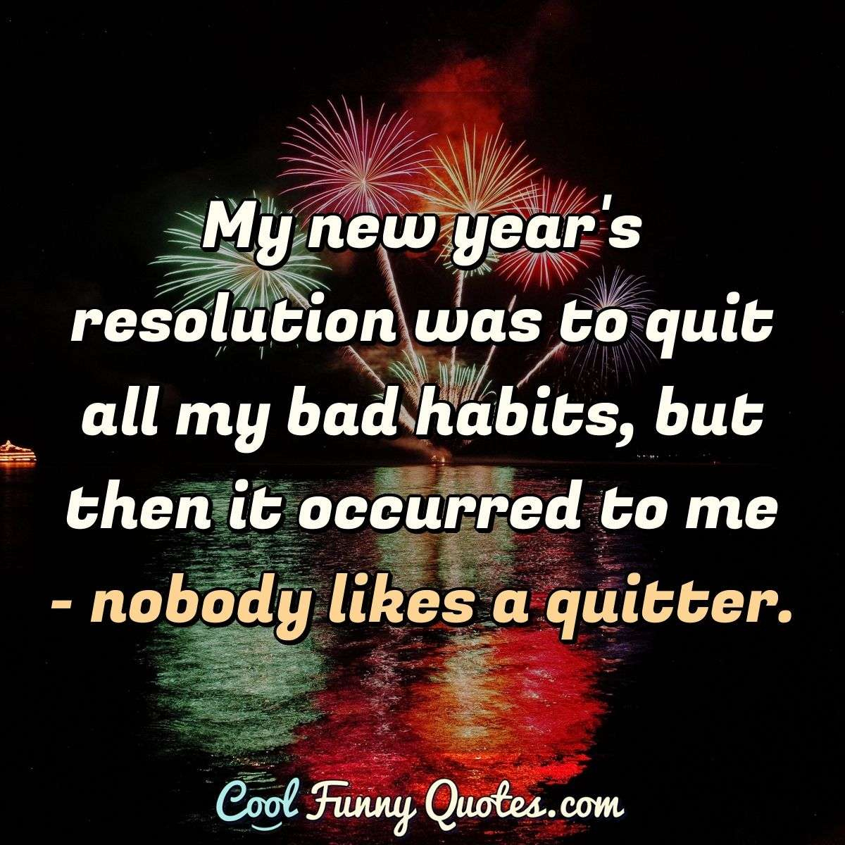 My New Year&amp;#039;S Resolution Was To Quit All My Bad Habits, But Then regarding Funny New Year Resolutions Quotes